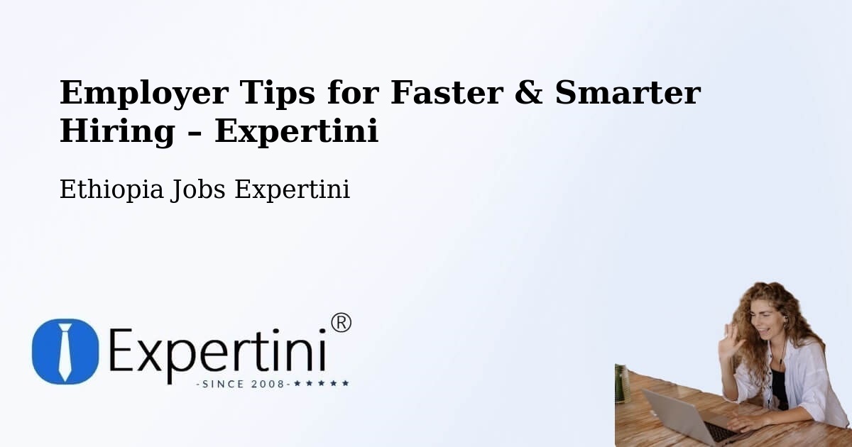 Employer Tips for Hiring & Recruitment – Mīzan Teferī - Mīzan Teferī, Ethiopia Jobs Expertini