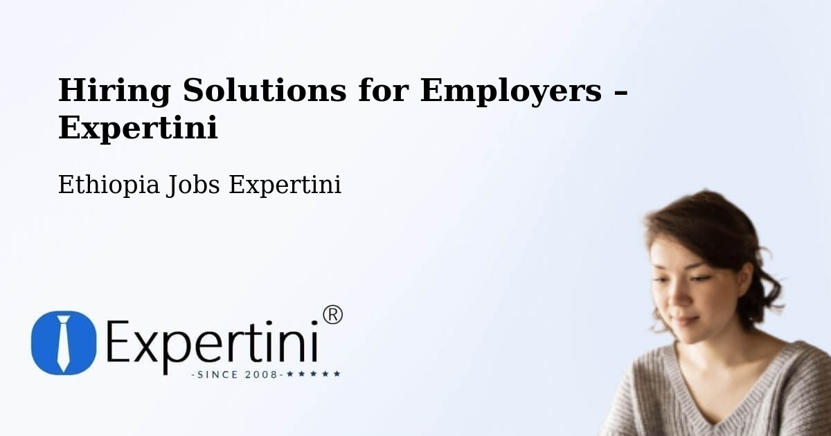 Hiring Solutions for Employers in Mīzan Teferī - Mīzan Teferī, Ethiopia Jobs Expertini